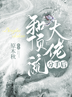 和顶流大佬分手后
