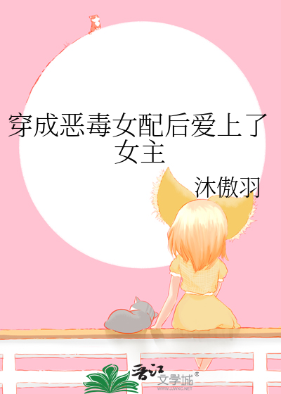 穿成恶毒女配后爱上了女主