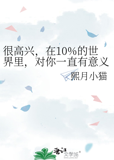 很高兴，在10%的世界里，对你一直有意义