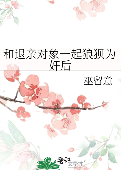 和退亲对象一起狼狈为奸后
