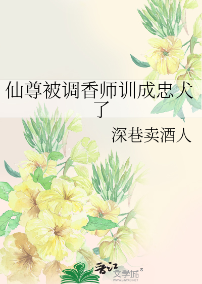 仙尊被调香师训成忠犬了