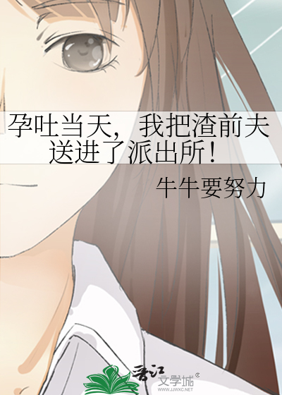 孕吐当天，我把渣前夫送进了派出所！