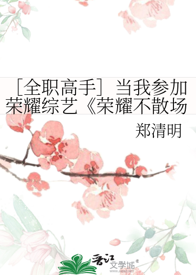 ［全职高手］当我参加荣耀综艺《荣耀不散场