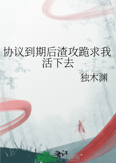 协议到期后渣攻跪求我活下去