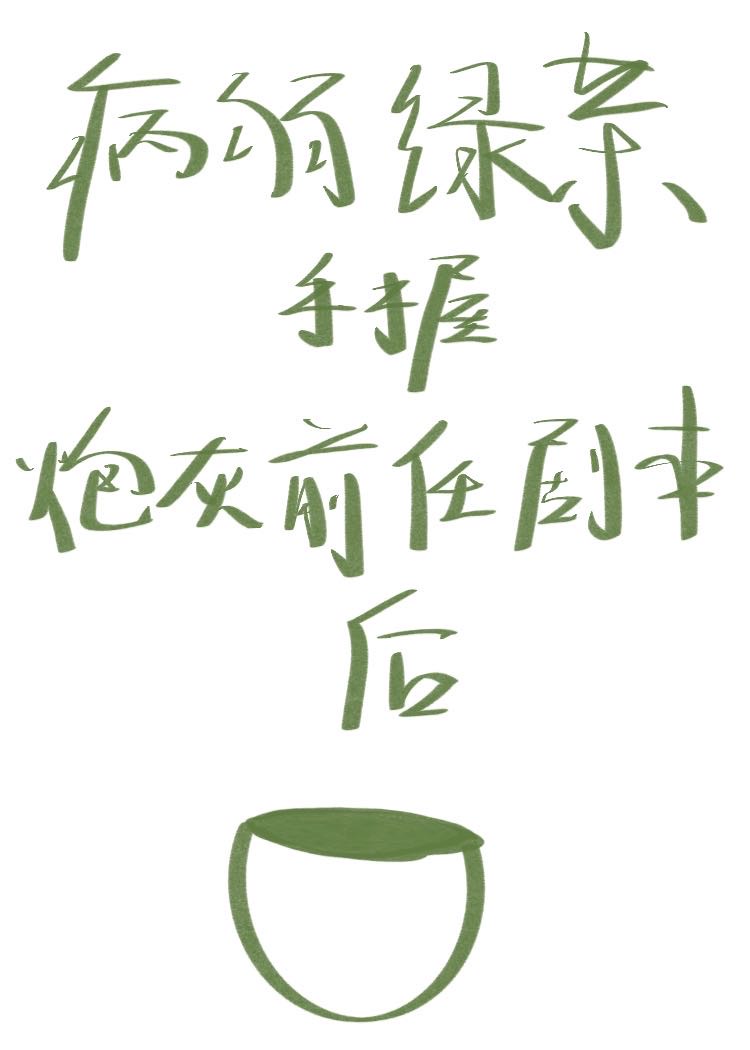 绿茶钓系手握炮灰前任剧本后[快穿]