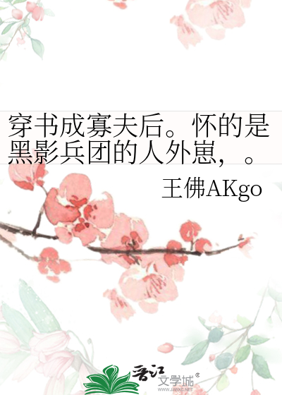 穿书成寡夫后。怀的是黑影兵团的人外崽，。