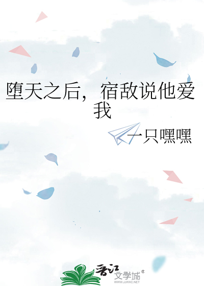 堕天之后，宿敌说他爱我
