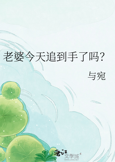 老婆今天追到手了吗？