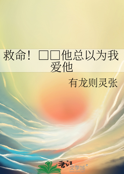 救命！□□他总以为我爱他