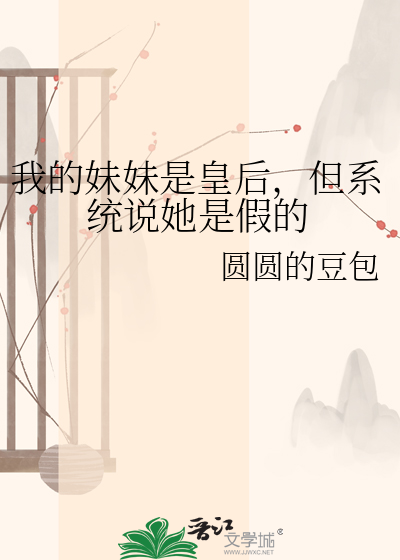 我的妹妹是皇后，但系统说她是假的