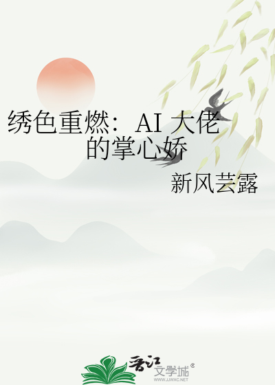 绣色重燃：AI 大佬的掌心娇
