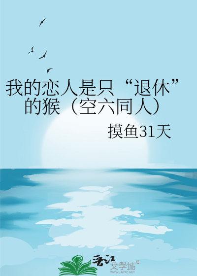 我的恋人是只“退休”的猴（空六同人）