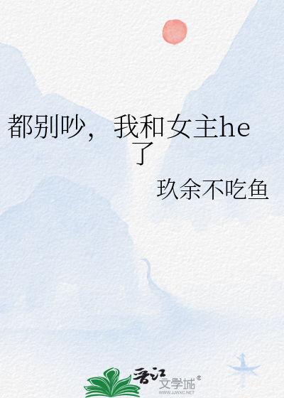 都别吵，我和女主he了