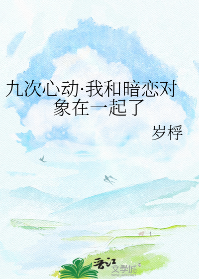 九次心动·我和暗恋对象在一起了