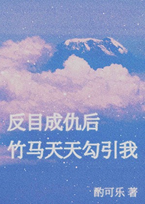 反目成仇后竹马天天勾引我