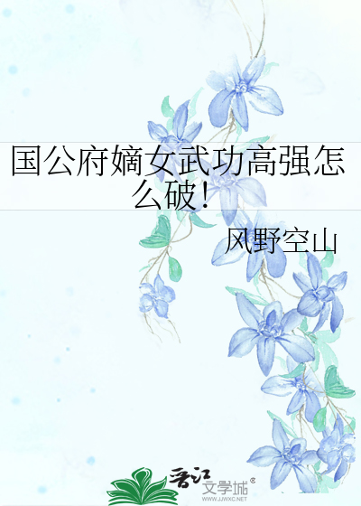 国公府嫡女武功高强怎么破！