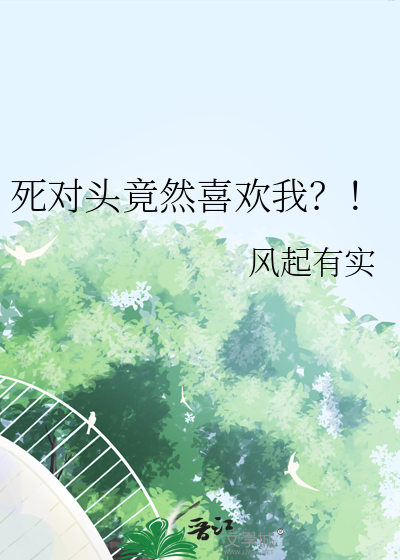 死对头竟然喜欢我？！
