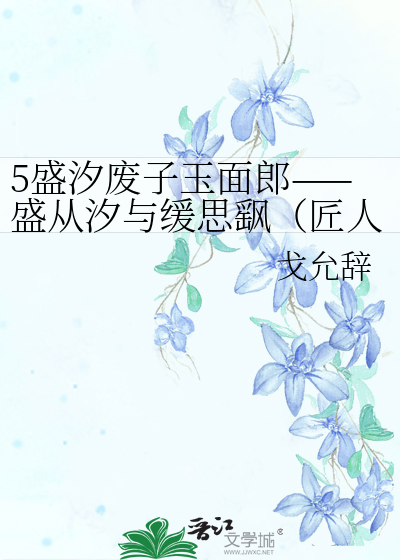 5盛汐废子玉面郎——盛从汐与缓思飖（匠人天下角色访谈录）