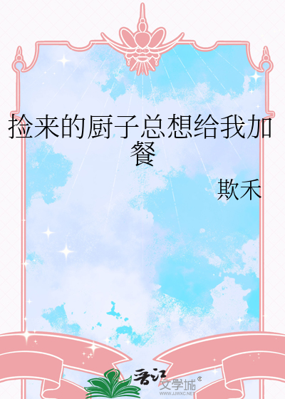捡来的厨子总想给我加餐