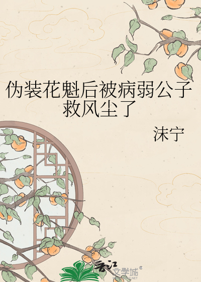 伪装花魁后被病弱公子救风尘了