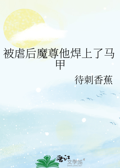 被虐后魔尊他焊上了马甲
