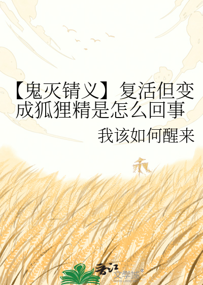 【鬼灭锖义】复活但变成狐狸精是怎么回事