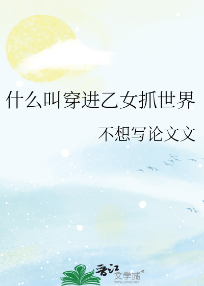 什么叫穿进乙女抓世界