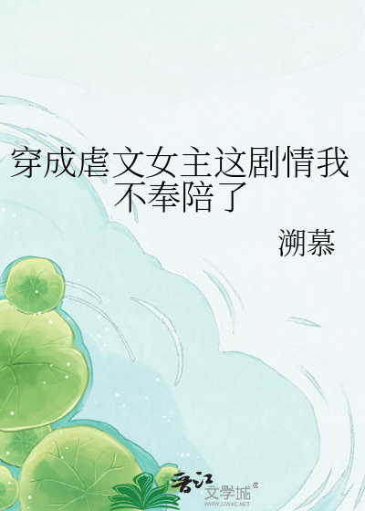 穿成虐文女主这剧情我不奉陪了