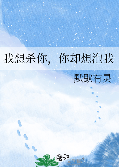 我想杀你，你却想泡我