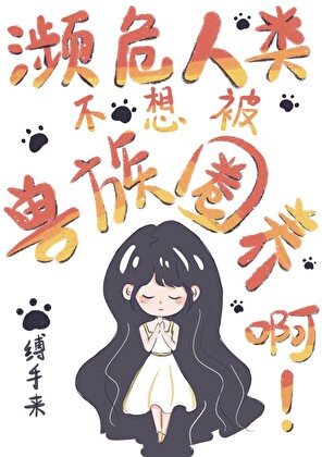 濒危人类不想被兽族圈养啊