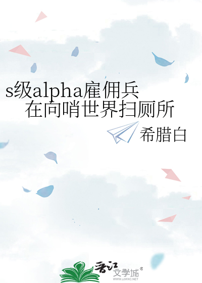 s级alpha雇佣兵在向哨世界扫厕所