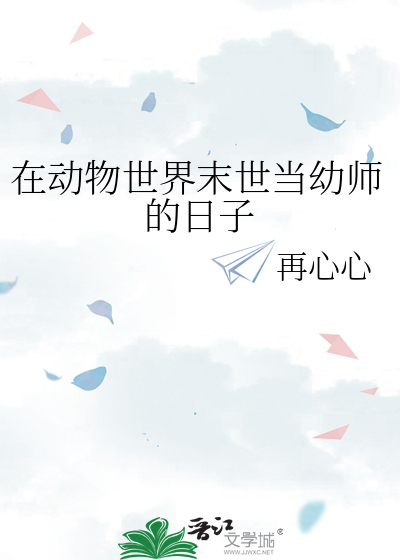 在动物世界末世当幼师的日子