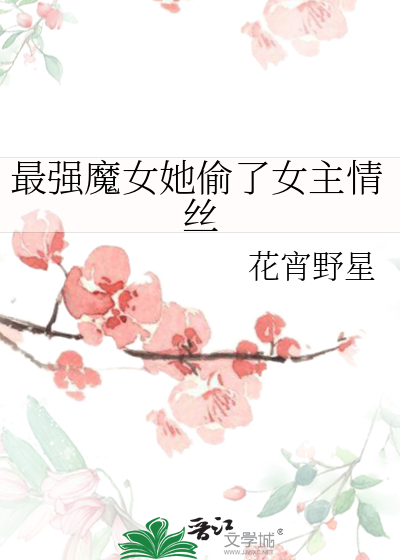 最强魔女她偷了女主情丝