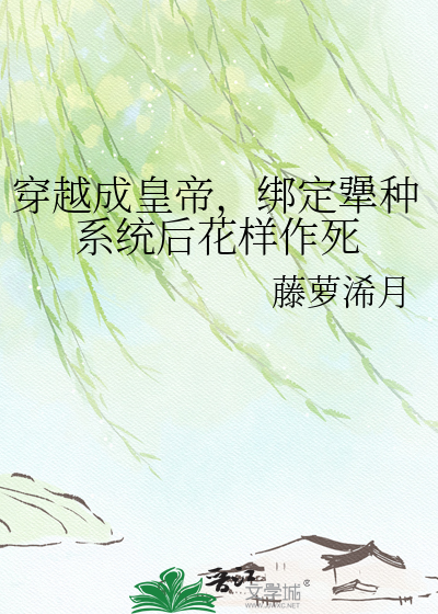 穿越成皇帝，绑定犟种系统后花样作死