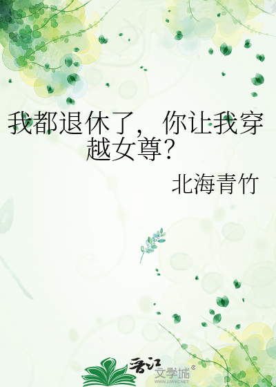 我都退休了，你让我穿越女尊？