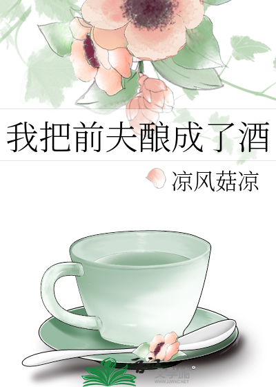 我把前夫酿成了酒