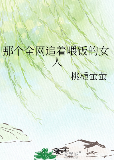 那个全网追着喂饭的女人