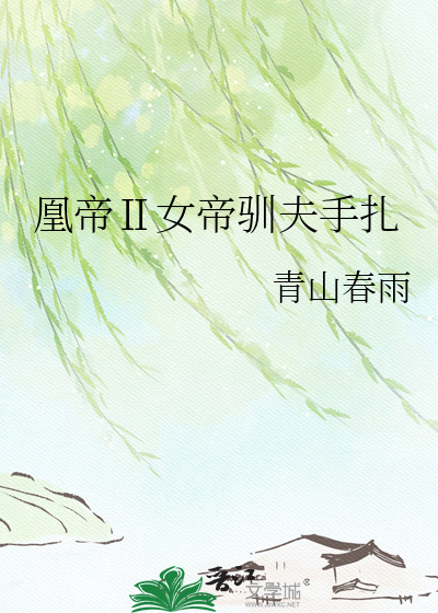 凰帝Ⅱ女帝驯夫手扎