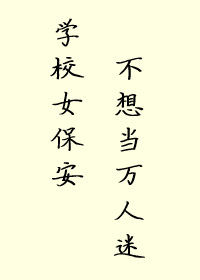 贵族高中女保安不想当万人迷